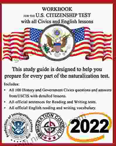 Workbook For The US Citizenship Test With All Civics And English Test Lessons: 2024 Study Guide With All Official USCIS Civics Questions And Answers And English Test For The Naturalization Exam