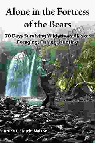 Alone in the Fortress of the Bears: 70 Days Surviving Wilderness Alaska: Foraging Fishing Hunting