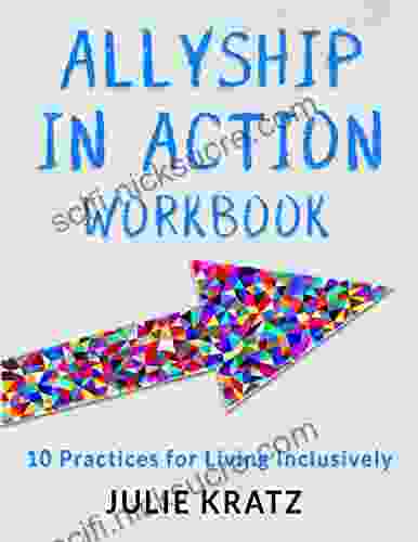 Allyship In Action Workbook: 10 Practices For Living Inclusively