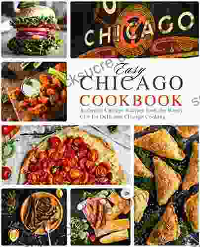 Easy Chicago Cookbook: Authentic Chicago Recipes from the Windy City for Delicious Chicago Cooking