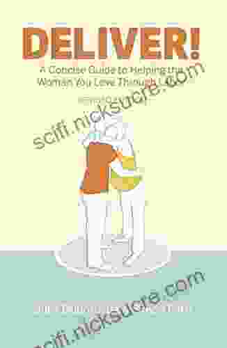 Deliver A Concise Guide To Helping The Woman You Love Through Labor (Deliver 1)