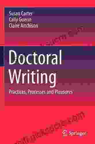 Doctoral Writing: Practices Processes And Pleasures