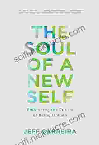 The Soul Of A New Self: Embracing The Future Of Being Human (The Mystical Philosophy Of Jeff Carreira)