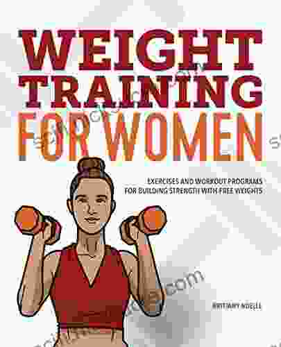 Weight Training For Women: Exercises And Workout Programs For Building Strength With Free Weights