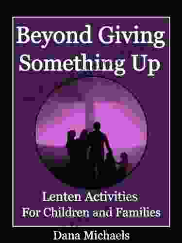 Beyond Giving Something Up: Lenten Activities For Children And Families