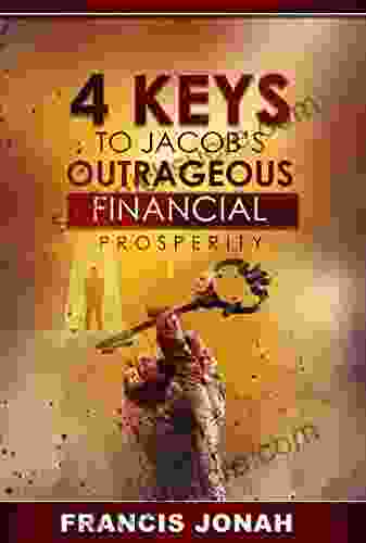 4 Keys To Jacob S Outrageous Financial Prosperity: How One Man Became Richer Than His Boss(Financial Freedom Secrets) (Outrageous Financial Abundance 1)