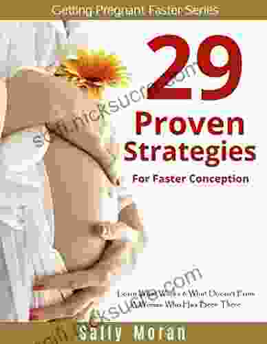 Getting Pregnant Faster: 29 Strategies For Faster Conception: Learn What Works What Doesn t From a Woman Who Has Been There