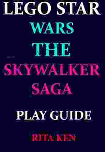 LEGO STAR WARS THE SKYWALKER SAGA PLAY GUIDE: A Well Explained Guide On How To Win Your Game