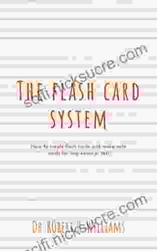 The Flash Card System: How To Create Flash Cards And Make Note Cards For Any Exam Or Test