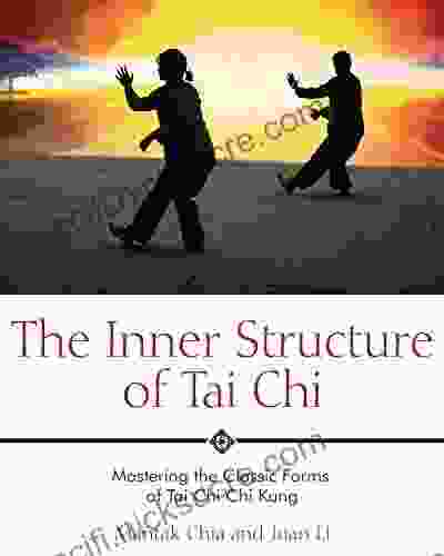 The Inner Structure Of Tai Chi: Mastering The Classic Forms Of Tai Chi Chi Kung