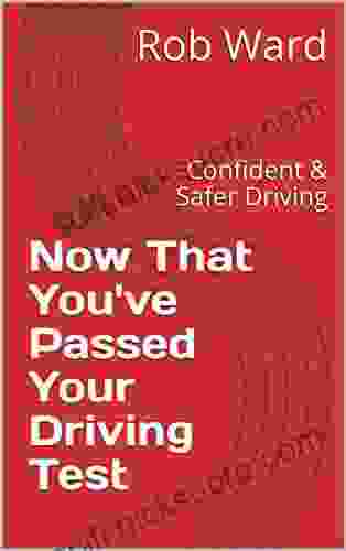 Now That You Ve Passed Your Driving Test: Confident Safer Driving