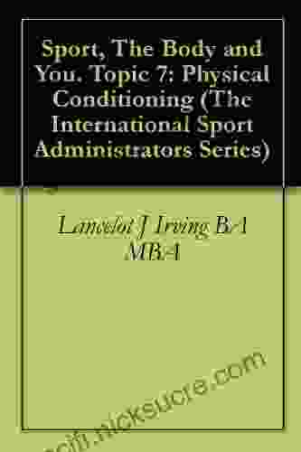 Sport The Body And You Topic 7: Physical Conditioning (The International Sport Administrators Series)