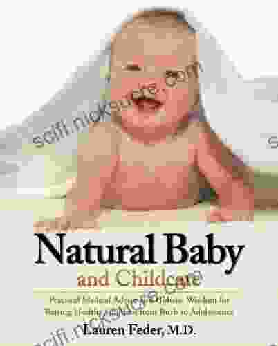 Natural Baby And Childcare: Practical Medical Advice And Holistic Wisdom For Raising Healthy Children From Birth To Adolescence