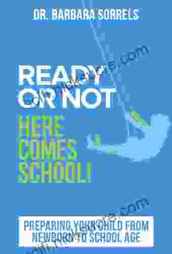 Ready Or Not Here Comes School Preparing Your Child From Newborn To School Age