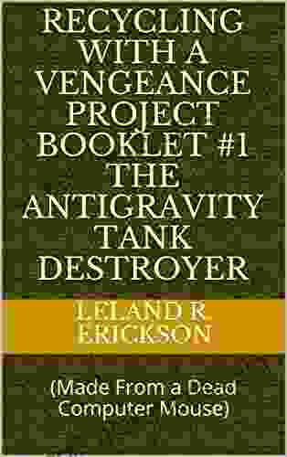 Recycling With A Vengeance Project Booklet #1 The Antigravity Tank Destroyer : (Made From A Dead Computer Mouse)