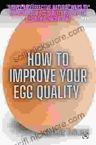HOW TO IMPROVE YOUR EGG QUALITY: Simple And Effective Natural Ways To Improve Your Egg Quality For Better Results (conception)