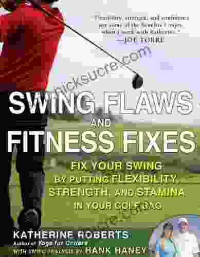 Swing Flaws and Fitness Fixes: Fix Your Swing by Putting Flexibility Strength and Stamina in Your Golf Bag