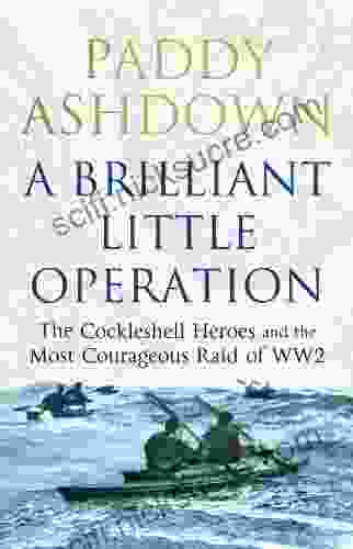 A Brilliant Little Operation: The Cockleshell Heroes And The Most Courageous Raid Of World War 2