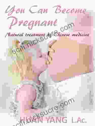 You Can Become Pregnant: Natual Treatment By Chinese Medicine (Step By Step Guide For Home Use)