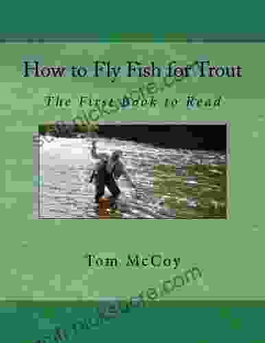 How To Fly Fish For Trout: The First To Read (Fly Fishing For Trout)