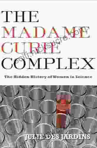 The Madame Curie Complex: The Hidden History of Women in Science (Women Writing Science)