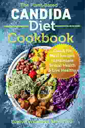 The Plant Based Candida Diet Cookbook: Quick Fix Meal Recipes To Maintain Sexual Health Live Healthy