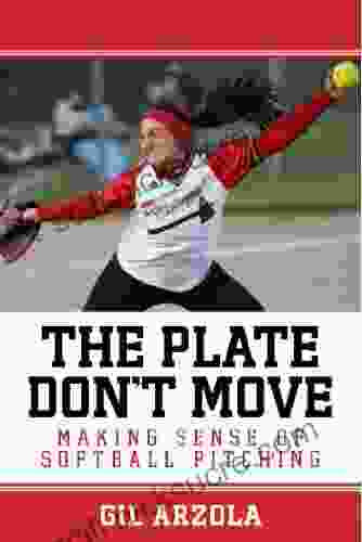 The Plate Don t Move: Making Sense of Softball Pitching