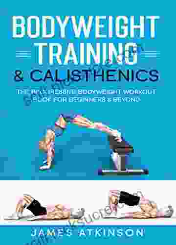 Bodyweight Training Calisthenics: The Progressive Bodyweight Workout For Beginners Beyond (Home Workout Weight Loss Success 7)
