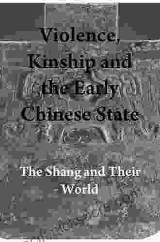 Violence Kinship And The Early Chinese State: The Shang And Their World
