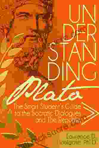 UNDERSTANDING PLATO: The Smart Student S Guide To The Socratic Dialogues And The Republic (Smart Student S Guides To Philosophical Classics)