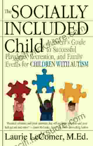 The Socially Included Child: A Parent s Guide to Successful Playdates Recreation and Family Events for Children with Autism