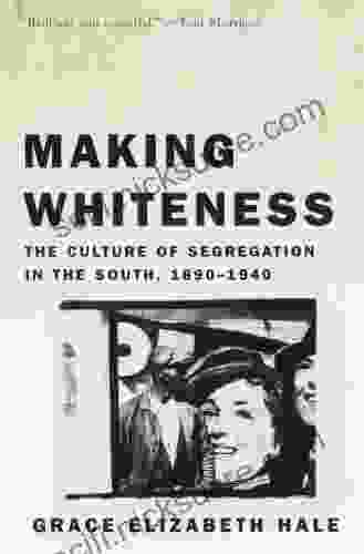 Making Whiteness: The Culture Of Segregation In The South 1890 1940