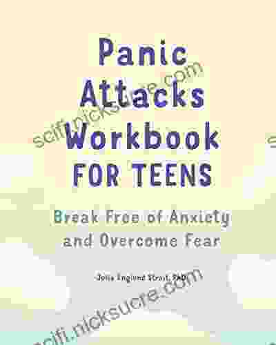 Panic Attacks Workbook For Teens: Break Free Of Anxiety And Overcome Fear (Health And Wellness Workbooks For Teens)