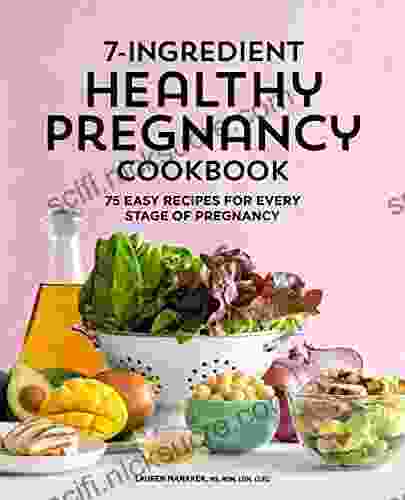 7 Ingredient Healthy Pregnancy Cookbook: 75 Easy Recipes For Every Stage Of Pregnancy