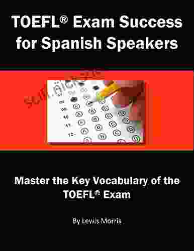 TOEFL Exam Success For Spanish Speakers: Master The Key Vocabulary Of The TOEFL Exam