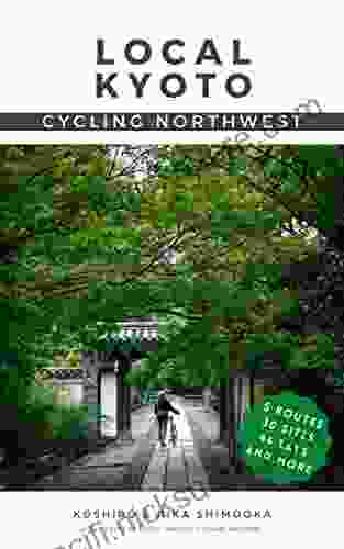 LOCAL KYOTO CYCLING NORTHWEST 5 ROUTES 30 SITES 46 EATS and more: Touring the Backstreets of Kyoto with Local Experts (Japan Travel Guide)