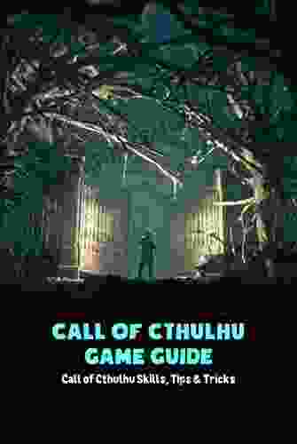 Call of Cthulhu Game Guide: Call of Cthulhu Skills Tips Tricks: Call of Cthulhu Game for Beginners