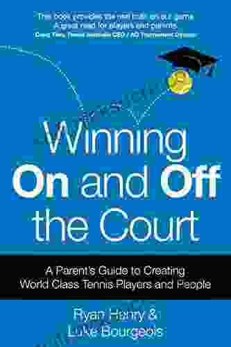 Winning On And Off The Court: A Parent S Guide To Creating World Class Tennis Players And People