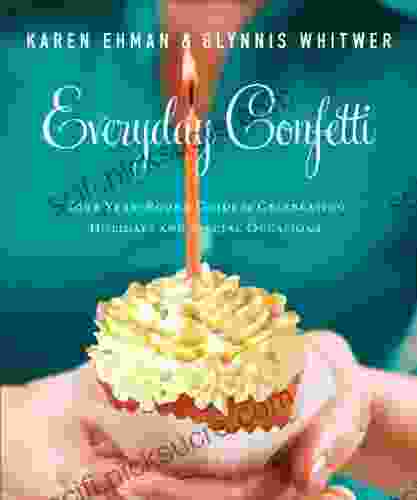 Everyday Confetti: Your Year Round Guide To Celebrating Holidays And Special Occasions